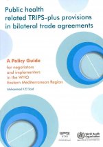 Public Health Related Trips-Plus Provisions in Bilateral Trade Agreements: A Policy Guide for Negotiators and Implementers in the Eastern Mediterranea
