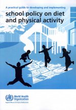 A Practical Guide to Developing and Implementing School Policy on Diet and Physical Activity