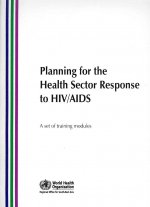Planning for the Health Sector Response to HIV/AIDS: A Set of Training Modules + Facilitator's Guide