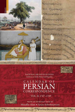 Calendar of Persian Correspondence with and Introduciton by Muzaffar Alam and Sanjay Subrahmanyam, Volume II: 1767- 1769