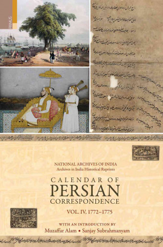 Calendar of Persian Correspondence with and Introduction by Muzaffar Alam and Sanjay Subrahmanyam, Volume IV: 1772-1775