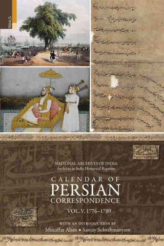 Calendar of Persian Correspondence with and Introduction by Muzaffar Alam and Sanjay Subrahmanyam, Volume V: 1776-1780