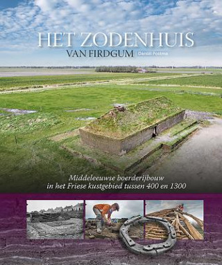 Het Zodenhuis Van Firdgum: Middeleeuwse Boerderijbouw in Het Friese Kustgebied Tussen 400 En 1300
