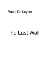 Raoul de Keyser: The Last Wall