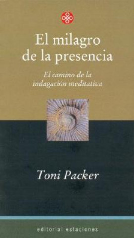 El milagro de la presencia. El camino de la indagación meditativa