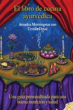 El Libro de Cocina Ayurvedica: Una Guia Personalizada Para Una Buena Nutricion y Salud
