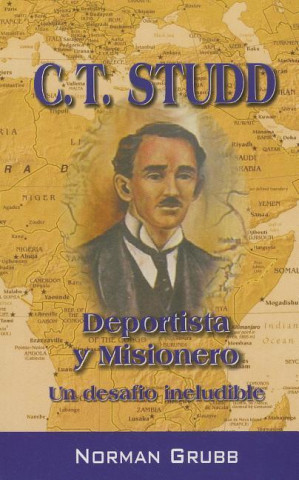 C.T. Studd: Deportista y Misionero: Un Desafio Ineludible