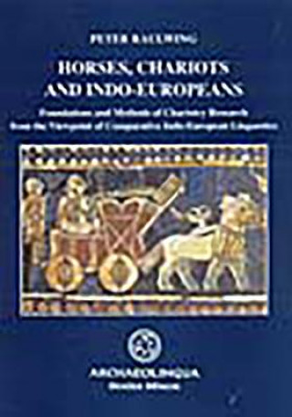 Horses, Chariots and Indo-Europeans: Foundations and Methods of Chariotry Research from the Viewpoint of Comparative Indo-European Linguistics