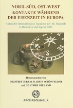 Nord-Sud, Ost-West Kontakte wahrend der Eisenzeit in Europa: Akten der Internationalen Tagungen der AG Eisenzeit in Hamburg und Sopron 2002
