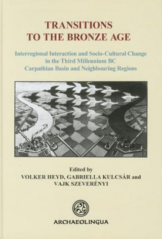 Transitions to the Bronze Age. Interregional Interaction and Socio-Cultural Change in the Third Millennium BC Carpathian Basin and Neighbouring Region