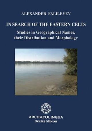 In Search of the Eastern Celts Studies in Geographical Names, Their Distribution and Morphology