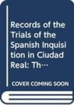 Records of the Trials of the Spanish Inquisition in Ciudad Real, Volume Three: The Trials of 1512-1527 in Toledo