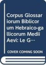 Corpus Glossariorum Biblicorum Hebraico-Gallicorum Medii Aevi, Part II: Le Glossaire de Leipzig, Texte, Volume 1: Genese-II Rois