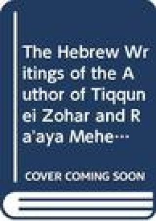 The Hebrew Writings of the Author of Tiqqunei Zohar and Ra'aya Mehemna