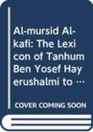 Al-Mursid Al-Kafi: The Lexicon of Tanhum Ben Yosef Hayerushalmi to the Mishne Tora of Maimonides