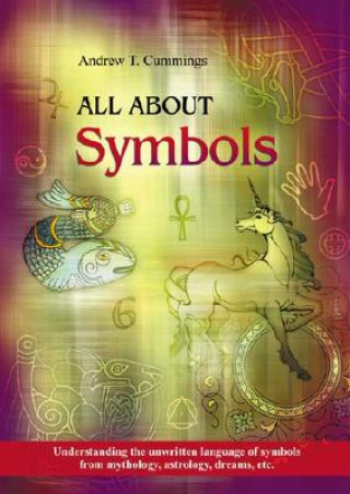 All about Symbols: Understanding the Unwritten Language of Symbols from Mythology, Astrology, Dreams, Etc.