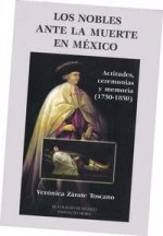 Los Nobles Ante La Muerte En Mexico: Actitudes, Ceremonias y Memoria (1750-1850)