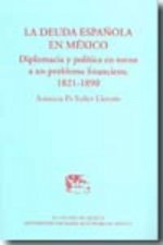 La Deuda Espanola En Mexico: Diplomacia y Politica En Torno a Un Problema Financiero, 1821-1890