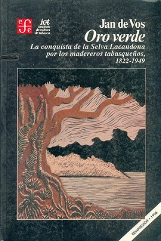 Oro Verde: La Conquista de La Selva Lacandona Por Los Madereros Tabasquenos, 1822-1949