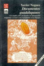 Documentos Guadalupanos: Un Estudio Sobre Las Fuentes de Informacion Tempranas En Torno a Las Mariofanias En El Tepeyac