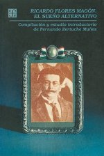 Ricardo Flores Magon, el Sueno Alternativo