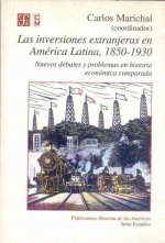 Las Inversiones Extranjeras En America Latina, 1850-1930: Nuevos Debates y Problemas En Historia Economica Comparada
