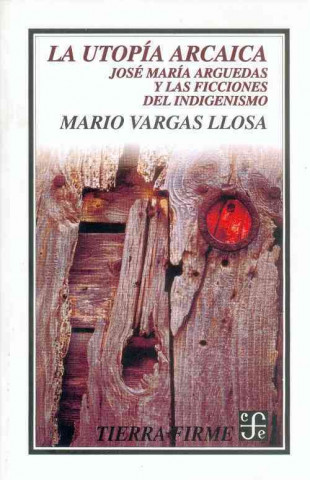 La Utopia Arcaica: Jose Maria Arguedas y Las Ficciones del Indigenismo