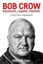 Bob Crow: Socialist, Leader, Fighter