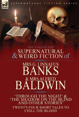 Collected Supernatural & Weird Fiction of Mrs G. Linnaeus Banks and Mrs Alfred Baldwin