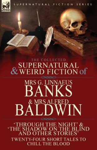Collected Supernatural & Weird Fiction of Mrs G. Linnaeus Banks and Mrs Alfred Baldwin