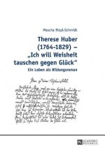 Therese Huber (1764-1829) - Ich will Weisheit tauschen gegen Gluck; Ein Leben als Bildungsroman