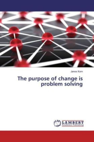 The purpose of change is problem solving