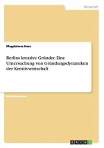 Berlins kreative Grunder. Eine Untersuchung von Grundungsdynamiken der Kreativwirtschaft