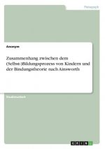 Zusammenhang zwischen dem (Selbst-)Bildungsprozess von Kindern und der Bindungstheorie nach Ainsworth