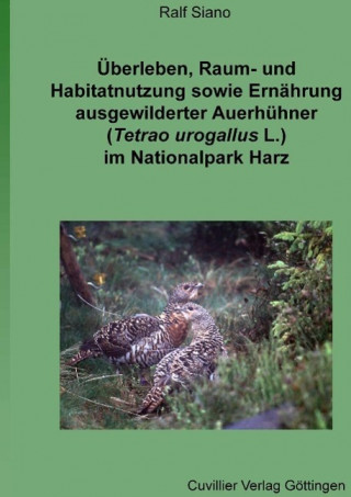 Überleben, Raum- und Habitatnutzung sowie Ernährung ausgewilderter Auerhühner (Tetrao urogallus L.) im Nationalpark Harz