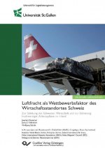 Luftfracht als Wettbewerbsfaktor des Wirtschaftsstandortes Schweiz. Zur Stärkung der Schweizer Wirtschaft und zur Sicherung hochwertiger Arbeitsplätze