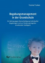 Begabungsmanagement in der Grundschule. Ein Beitrag gegen Benachteiligung individueller Begabungen und zur Förderung kognitiv-emotionaler Intelligenz