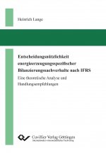 Entscheidungsnützlichkeit energieerzeugungsspezifischer Bilanzierungssachverhalte nach IFRS. Eine theoretische Analyse und Handlungsempfehlungen