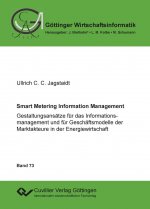 Smart Metering Information Management. Gestaltungsansätze für das Informationsmanagement und für Geschäftsmodelle der Marktakteure in der Energiewirts
