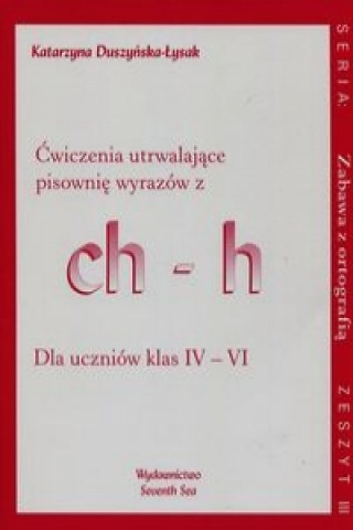 Zabawa z ortografia Cwiczenia utrwalajace pisownie wyrazow z ch-h Zeszyt III