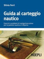 Guida al carteggio nautico. Esercizi e soluzioni dei problemi di navigazione piana per la patente nautica e da diporto