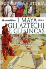 I Maya, gli Aztechi e gli Incas. Vita quotidiana. Scoprire la storia