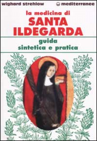 La medicina di santa Ildegarda. Guida sintetica e pratica