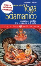 Iniziazione allo yoga sciamanico. Viaggio ai confini tra lo spazio e il nulla
