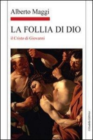 La Follia di Dio. Il Cristo di Giovanni