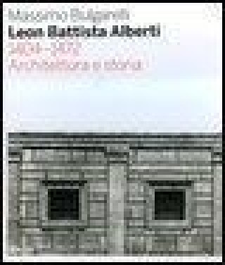 Leon Battista Alberti 1404-1472. Architettura e storia