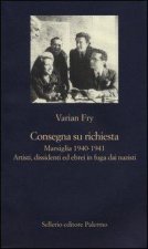 Consegna su richiesta. Marsiglia 1940-1941. Artisti, dissidenti ed ebrei in fuga dai nazisti