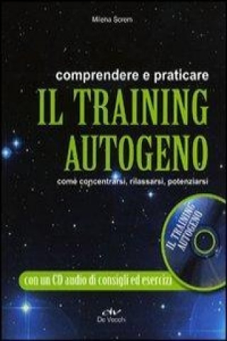 Comprendere e praticare il training autogeno. Come concentrarsi, rilassarsi, potenziarsi. Con CD Audio