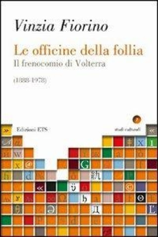 Le officine della follia. Il frenocomio di Volterra (1888-1978)