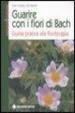 Guarire con i fiori di Bach. Guida pratica alla floriterapia